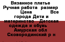 Вязанное платье. Ручная работа. размер 110- 116 › Цена ­ 2 500 - Все города Дети и материнство » Детская одежда и обувь   . Амурская обл.,Сковородинский р-н